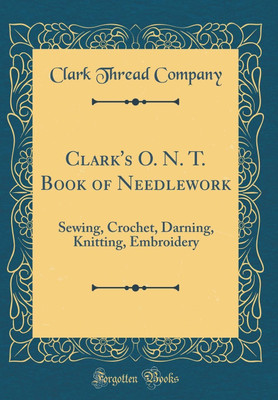 Clark's O. N. T. Book of Needlework(English, Hardcover, Company Clark Thread)