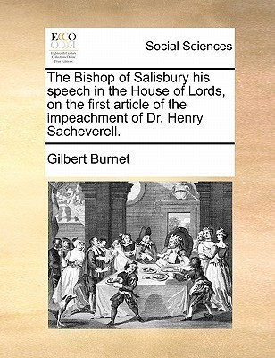 The Bishop of Salisbury His Speech in the House of Lords, on the First Article of the Impeachment of Dr. Henry Sacheverell.(English, Paperback, Burnet Gilbert)