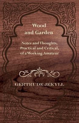 Wood And Garden - Notes And Thoughts, Practical And Critical, Of A Working Amateur(English, Paperback, Jekyll Gertrude)