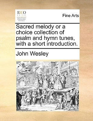 Sacred Melody or a Choice Collection of Psalm and Hymn Tunes, with a Short Introduction.(English, Paperback, Wesley John)