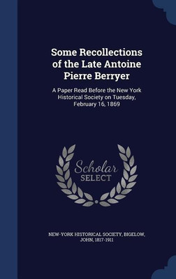 Some Recollections of the Late Antoine Pierre Berryer(English, Hardcover, Society New-York Historical)
