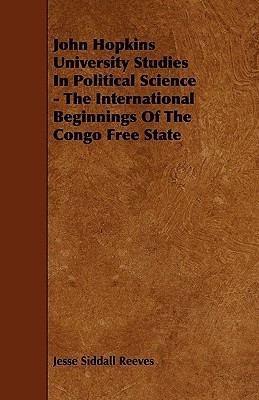 John Hopkins University Studies In Political Science - The International Beginnings Of The Congo Free State(English, Paperback, Reeves Jesse Siddall)