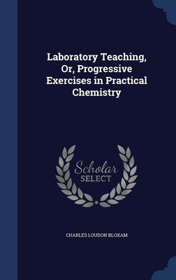 Laboratory Teaching, Or, Progressive Exercises in Practical Chemistry(English, Hardcover, Bloxam Charles Loudon)