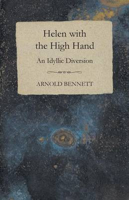 Helen With The High Hand - An Idyllic Diversion(English, Paperback, Bennett Arnold)
