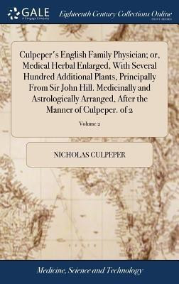 Culpeper's English Family Physician; or, Medical Herbal Enlarged, With Several Hundred Additional Plants, Principally From Sir John Hill. Medicinally and Astrologically Arranged, After the Manner of Culpeper. of 2; Volume 2(English, Hardcover, Culpeper Nicholas)