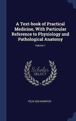 A Text-book of Practical Medicine, With Particular Reference to Physiology and Pathological Anatomy; Volume 1(English, Hardcover, Niemeyer Felix Von)
