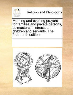 Morning and Evening Prayers for Families and Private Persons, as Masters, Mistresses, Children and Servants. the Fourteenth Edition.(English, Paperback, Multiple Contributors)