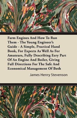 Farm Engines And How To Run Them - The Young Engineer's Guide - A Simple, Practical Hand Book, For Expects As Well As For Amateurs, Fully Describing Eery Part Of An Engine And Boiler, Giving Full Directions For The Safe And Economical Management Of Both(English, Paperback, Stevenson James Henry) Farm Engines And How To Run Them - The Young Engineer's Guide - A Simple, Practical Hand Book, For Expects As Well As For Amateurs, Fully Describing Eery Part Of An Engine And Boiler, Giving Full Directions For The Safe And Economical Management Of Both(English, Paperback, Stevenson James Henry)