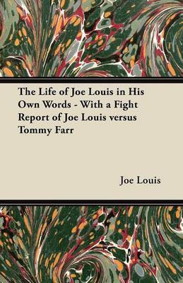 The Life of Joe Louis in His Own Words - With a Fight Report of Joe Louis Versus Tommy Farr(English, Paperback, Louis Joe)