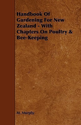 Handbook Of Gardening For New Zealand - With Chapters On Poultry & Bee-Keeping(English, Paperback, Murphy M.)