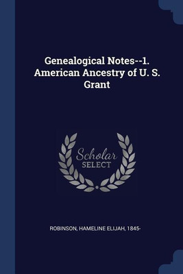 Genealogical Notes--1. American Ancestry of U. S. Grant(English, Paperback, Robinson Hameline Elijah)