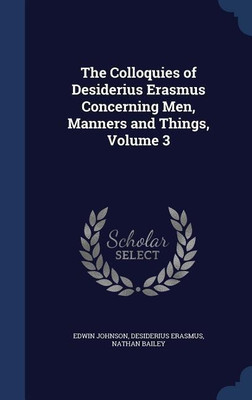 The Colloquies of Desiderius Erasmus Concerning Men, Manners and Things, Volume 3(English, Hardcover, Johnson Edwin)
