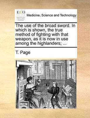 The Use of the Broad Sword. in Which Is Shown, the True Method of Fighting with That Weapon, as It Is Now in Use Among the Highlanders; ...(English, Paperback, Page T)