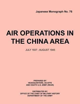 Air Operations in the China Area, July 1937 - August 1945 (Japanese Monograph No. 37)(English, Paperback, Headquarters USAFFE)