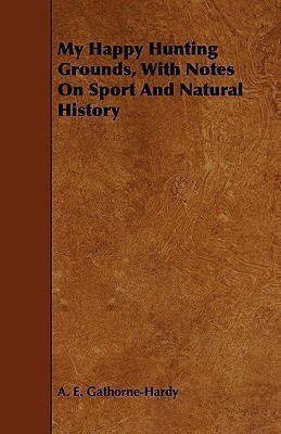 My Happy Hunting Grounds, With Notes On Sport And Natural History(English, Paperback, Gathorne-Hardy A. E.)
