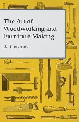 The Art of Woodworking and Furniture Making(English, Paperback, Gregory A.)