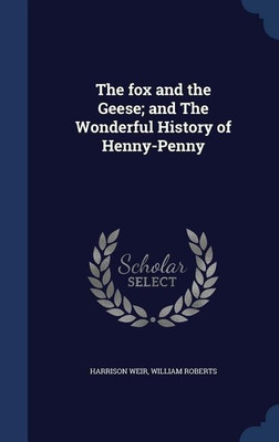The fox and the Geese; and The Wonderful History of Henny-Penny(English, Hardcover, Weir Harrison)