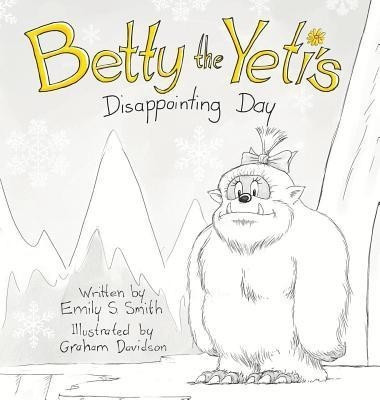 Betty the Yeti's Disappointing Day(English, Hardcover, Smith Emily S)