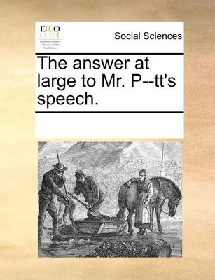 The Answer at Large to Mr. P--Tt's Speech.(English, Paperback, Multiple Contributors)