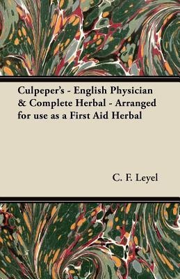 Culpeper's - English Physician & Complete Herbal - Arranged for Use as a First Aid Herbal(English, Paperback, Leyel C. F. Mrs.)