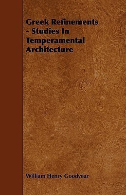 Greek Refinements - Studies In Temperamental Architecture(English, Paperback, Goodyear William Henry)