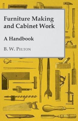 Furniture Making and Cabinet Work - A Handbook(English, Paperback, Pelton B. W.)