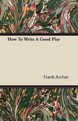 How To Write A Good Play(English, Paperback, Archer Frank)
