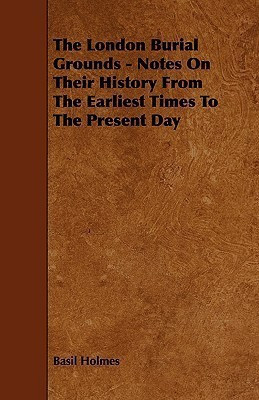 The London Burial Grounds - Notes On Their History From The Earliest Times To The Present Day(English, Paperback, Holmes Basil)