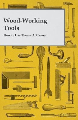 Wood-Working Tools; How To Use Them. A Manual(English, Paperback, Anon.)
