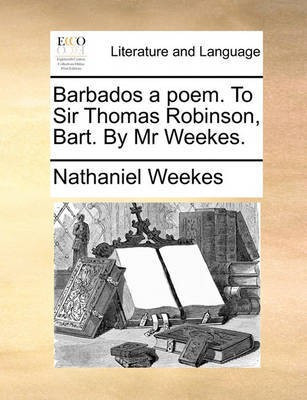 Barbados a Poem. to Sir Thomas Robinson, Bart. by MR Weekes.(English, Paperback, Weekes Nathaniel)