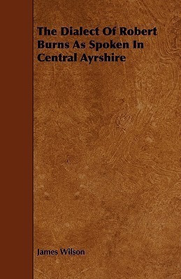 The Dialect Of Robert Burns As Spoken In Central Ayrshire(English, Paperback, Wilson James)