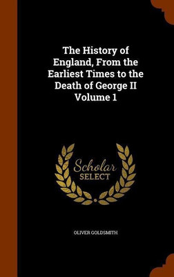 The History of England, From the Earliest Times to the Death of George II Volume 1(English, Hardcover, Goldsmith Oliver)