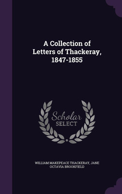 A Collection of Letters of Thackeray, 1847-1855(English, Hardcover, Thackeray William Makepeace)