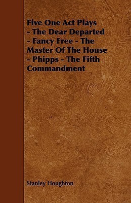 Five One Act Plays - The Dear Departed - Fancy Free - The Master Of The House - Phipps - The Fifth Commandment(English, Paperback, Houghton Stanley)