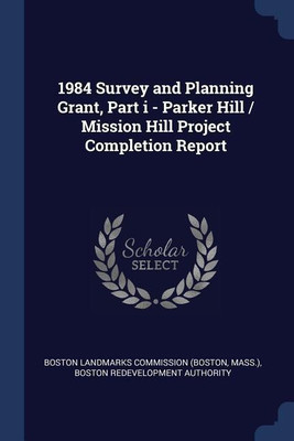 1984 Survey and Planning Grant, Part i - Parker Hill / Mission Hill Project Completion Report(English, Paperback, Authority Boston Redevelopment)