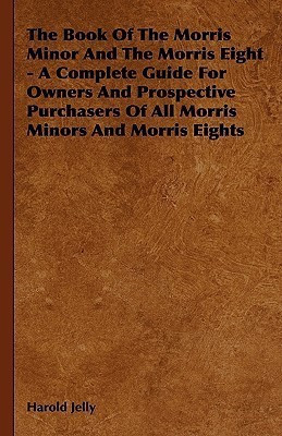The Book Of The Morris Minor And The Morris Eight - A Complete Guide For Owners And Prospective Purchasers Of All Morris Minors And Morris Eights(English, Hardcover, Jelly Harold) The Book Of The Morris Minor And The Morris Eight - A Complete Guide For Owners And Prospective Purchasers Of All Morris Minors And Morris Eights(English, Hardcover, Jelly Harold)