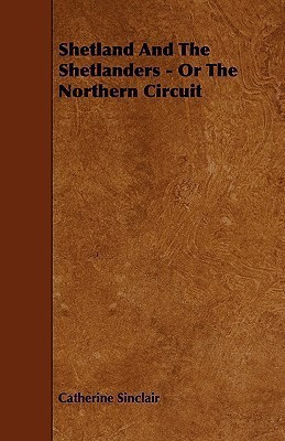 Shetland And The Shetlanders - Or The Northern Circuit(English, Paperback, Sinclair Catherine)