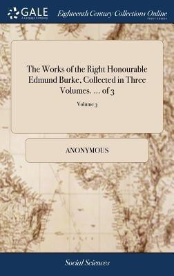 The Works of the Right Honourable Edmund Burke, Collected in Three Volumes. ... of 3; Volume 3(English, Hardcover, Anonymous)