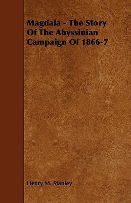 Magdala - The Story Of The Abyssinian Campaign Of 1866-7(English, Paperback, Stanley Henry M.)