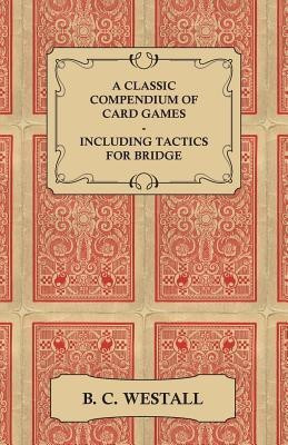 A Classic Compendium of Card Games - Including Tactics for Bridge(English, Paperback, Westall B. C.)