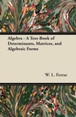 Algebra - A Text-Book of Determinants, Matrices, and Algebraic Forms(English, Paperback, Ferrar W. L.)