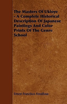 The Masters Of Ukioye - A Complete Historical Description Of Japanese Paintings And Color Prints Of The Genre School(English, Paperback, Fenollosa Ernest Francisco)