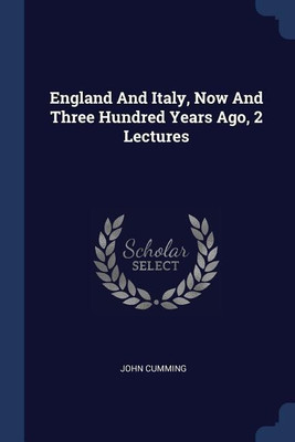 England And Italy, Now And Three Hundred Years Ago, 2 Lectures(English, Paperback, Cumming John Sir)