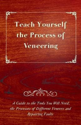 Teach Yourself The Process of Veneering - A Guide to the Tools You Will Need, the Processes of Different Veneers and Repairing Faults(English, Paperback, Anon.)