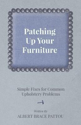 Patching Up Your Furniture - Simple Fixes for Common Upholstery Problems(English, Paperback, Pattou Albert Brace)