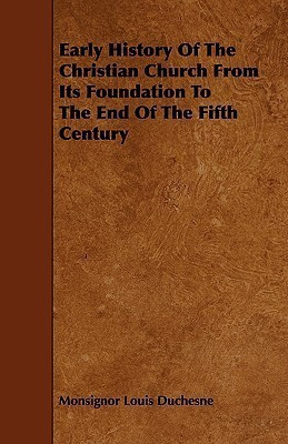 Early History Of The Christian Church From Its Foundation To The End Of The Fifth Century(English, Paperback, Duchesne Monsignor Louis)