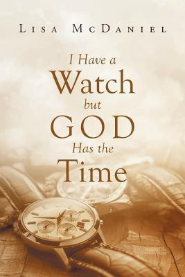 I Have a Watch but God Has the Time(English, Paperback, McDaniel Lisa)