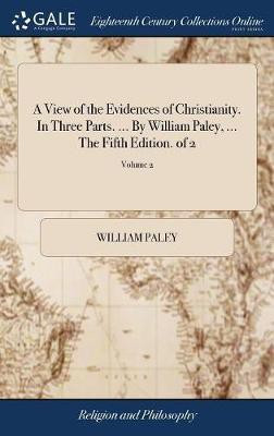 A View of the Evidences of Christianity. In Three Parts. ... By William Paley, ... The Fifth Edition. of 2; Volume 2(English, Hardcover, Paley William)