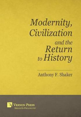 Modernity, Civilization and the Return to History(English, Hardcover, Shaker Anthony F.)