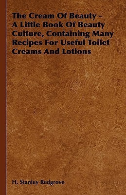 The Cream Of Beauty - A Little Book Of Beauty Culture, Containing Many Recipes For Useful Toilet Creams And Lotions(English, Hardcover, Redgrove H. Stanley)